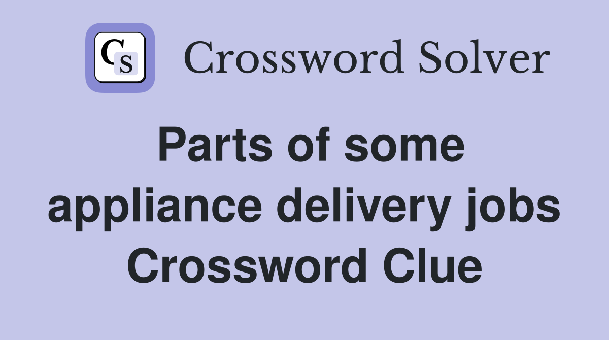 Parts of some appliance delivery jobs Crossword Clue
