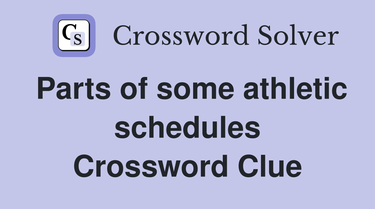 Parts of some athletic schedules Crossword Clue