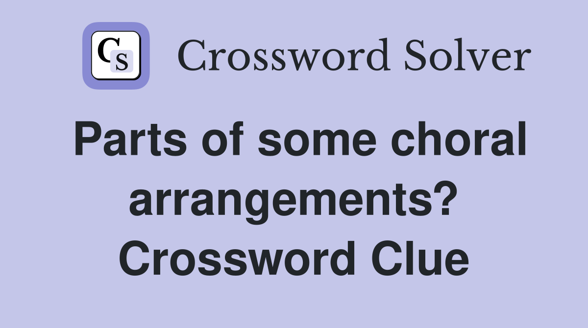 Parts of some choral arrangements? Crossword Clue