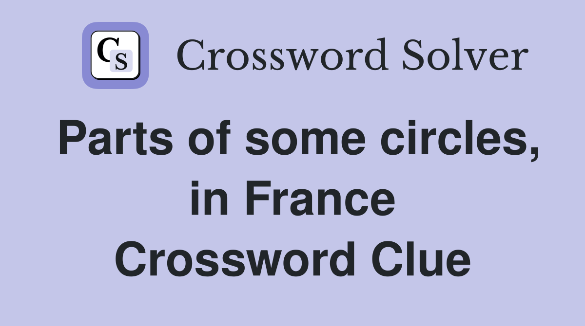 Parts of some circles, in France Crossword Clue