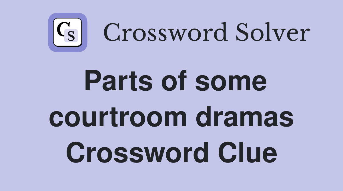 Parts of some courtroom dramas Crossword Clue