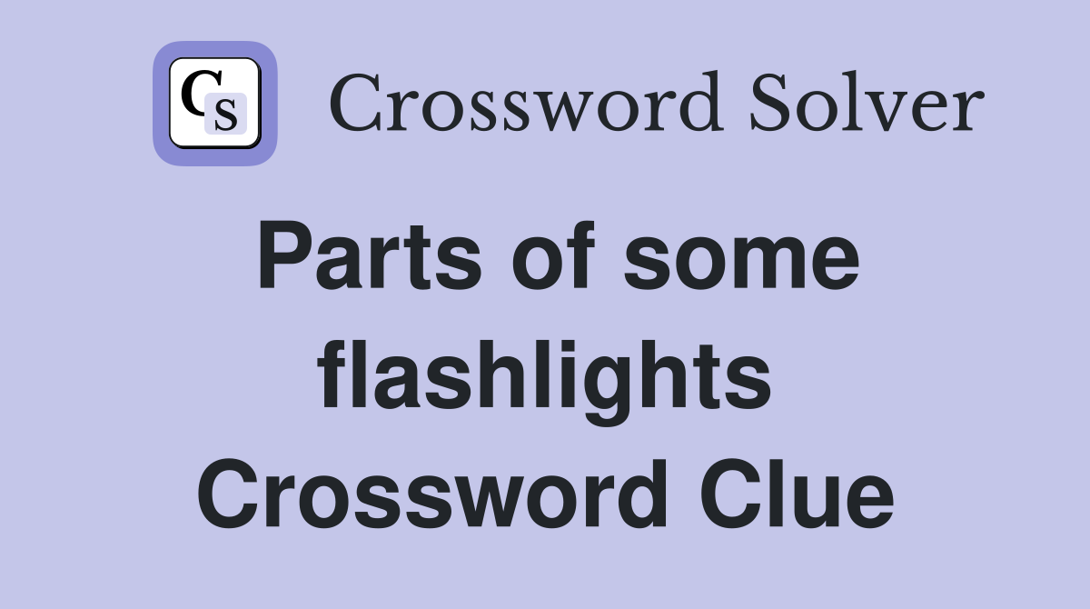 Parts of some flashlights Crossword Clue