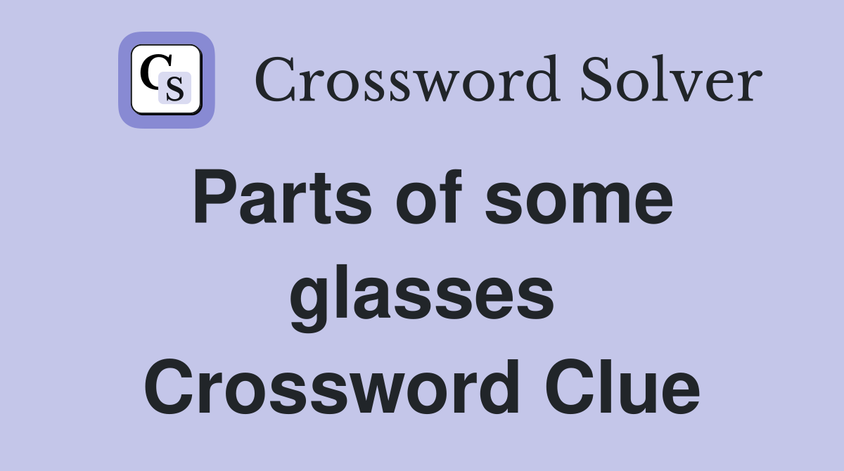 Parts of some glasses Crossword Clue