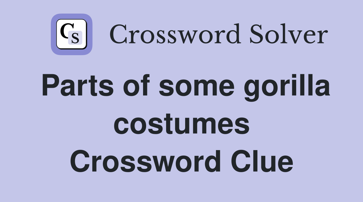 Parts of some gorilla costumes Crossword Clue