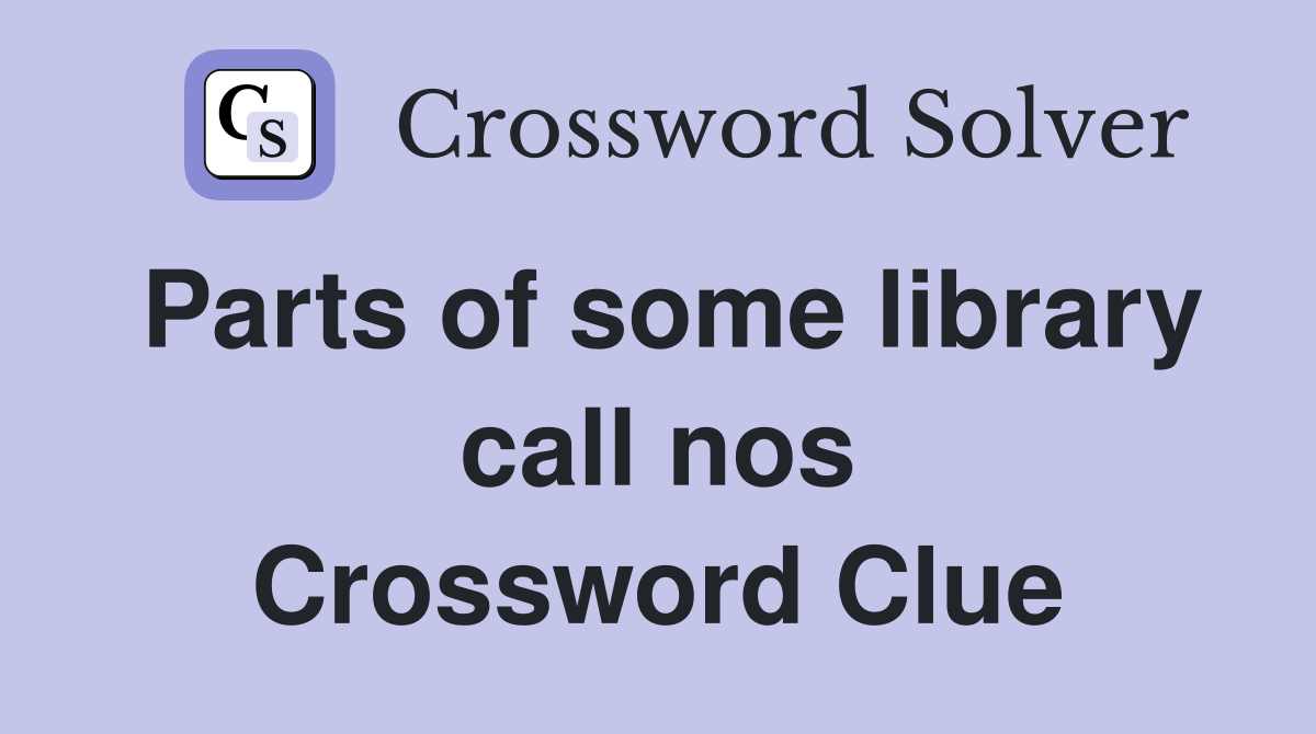 Parts of some library call nos Crossword Clue