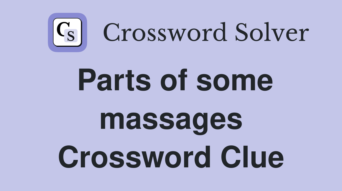 Parts of some massages Crossword Clue