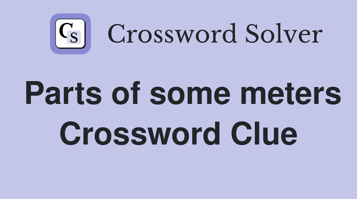 Parts of some meters Crossword Clue