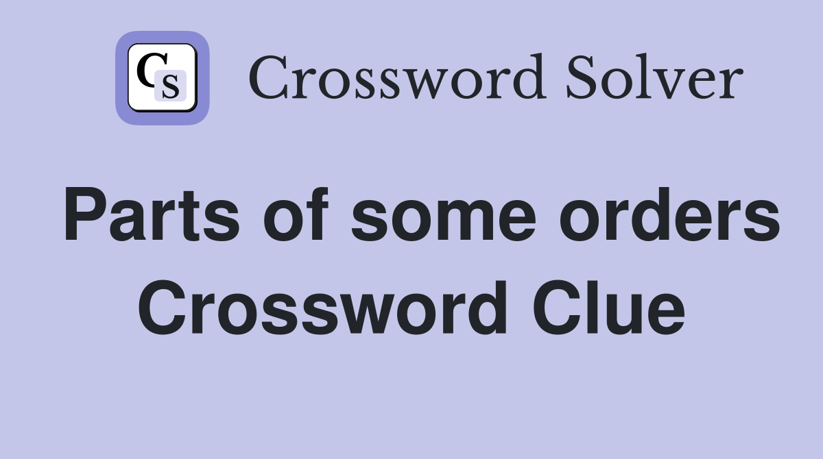 Parts of some orders Crossword Clue