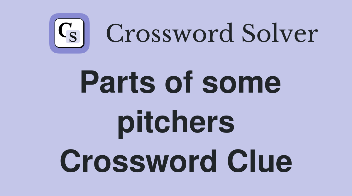 Parts of some pitchers Crossword Clue