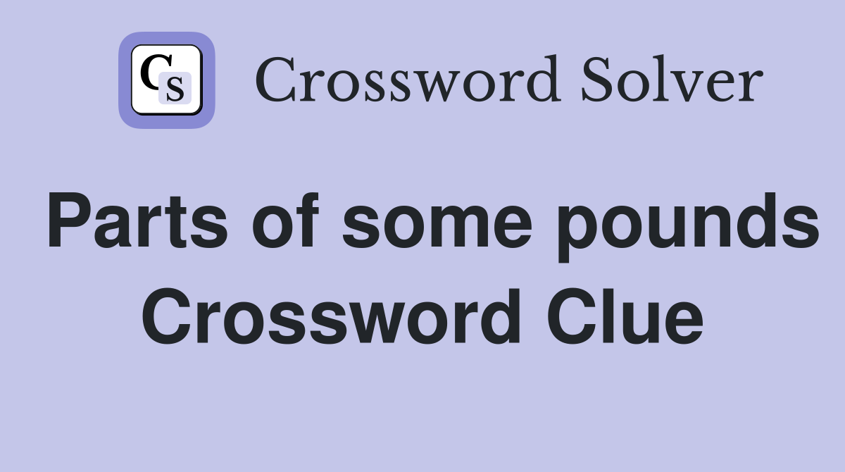 Parts of some pounds Crossword Clue