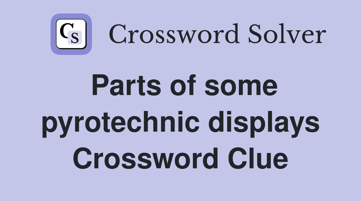 Parts of some pyrotechnic displays Crossword Clue