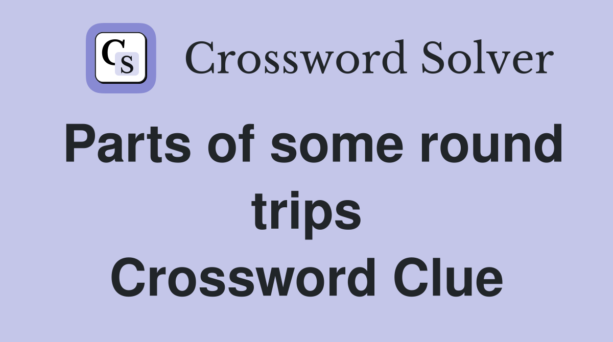 Parts of some round trips Crossword Clue