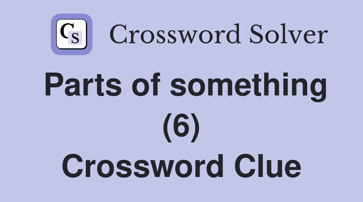 Parts of something (6) Crossword Clue