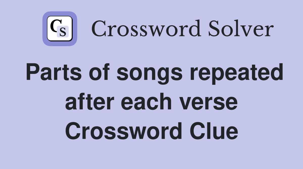 Parts of songs repeated after each verse Crossword Clue