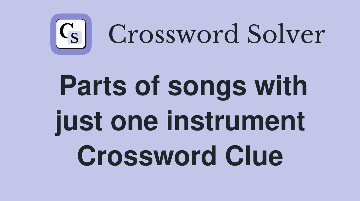 Parts of songs with just one instrument Crossword Clue