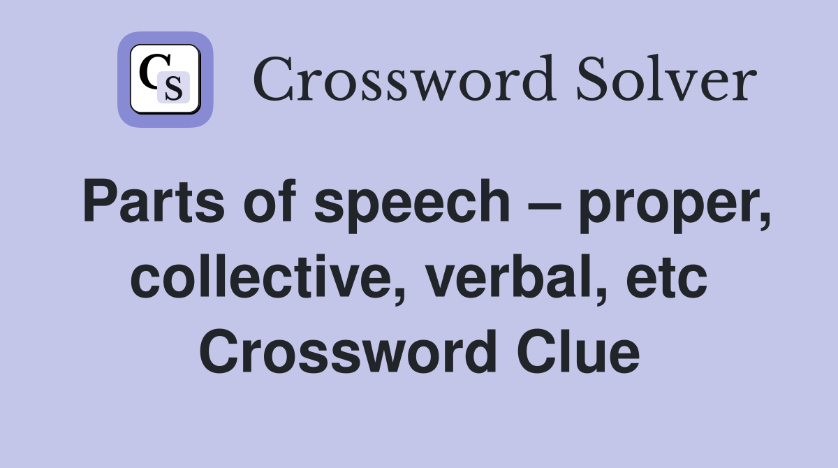 Parts of speech – proper, collective, verbal, etc Crossword Clue