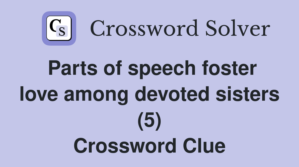 Parts of speech foster love among devoted sisters (5) Crossword Clue