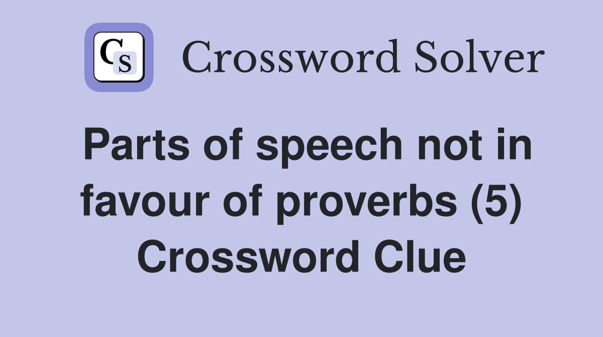 Parts of speech not in favour of proverbs (5) Crossword Clue