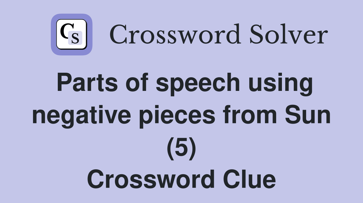 Parts of speech using negative pieces from Sun (5) Crossword Clue