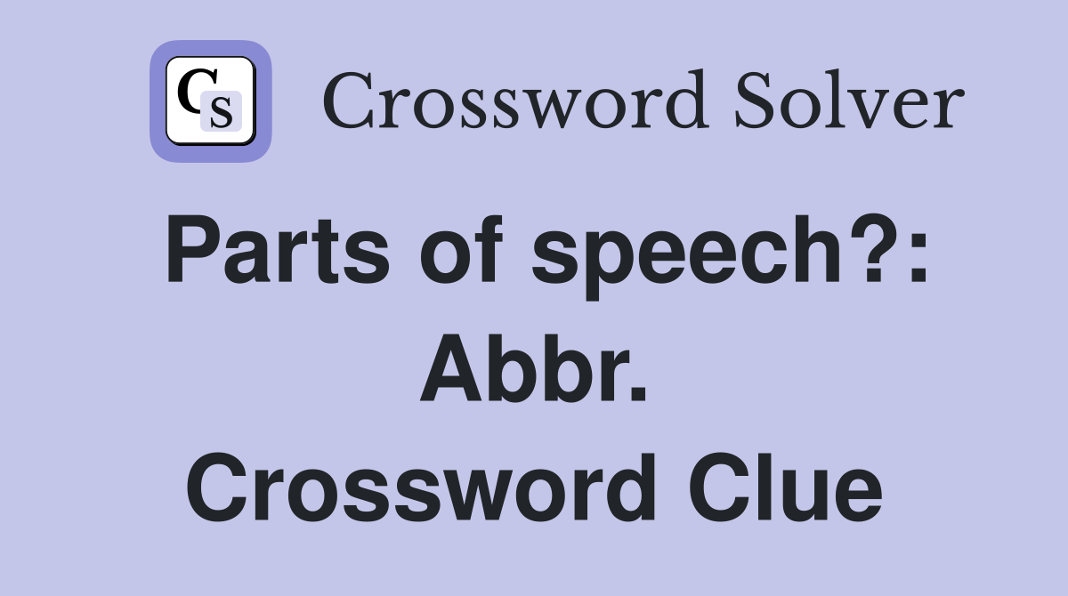 Parts of speech?: Abbr. Crossword Clue