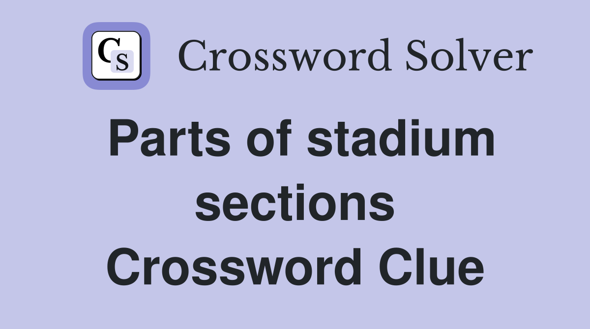 Parts of stadium sections Crossword Clue