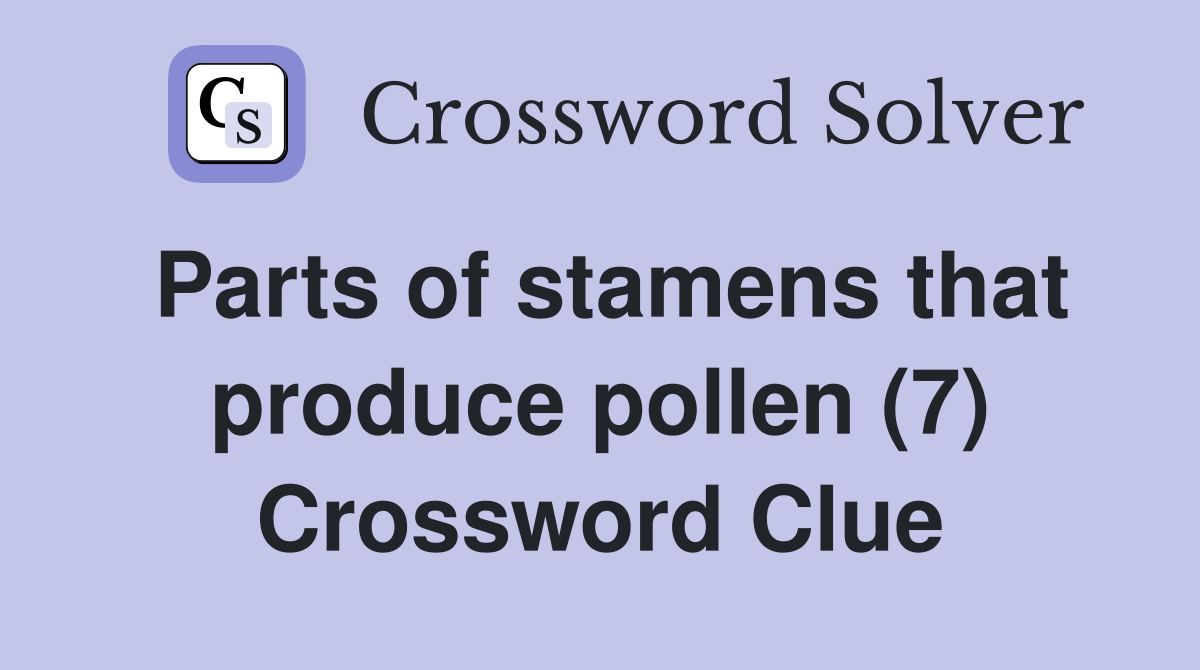 Parts of stamens that produce pollen (7) Crossword Clue