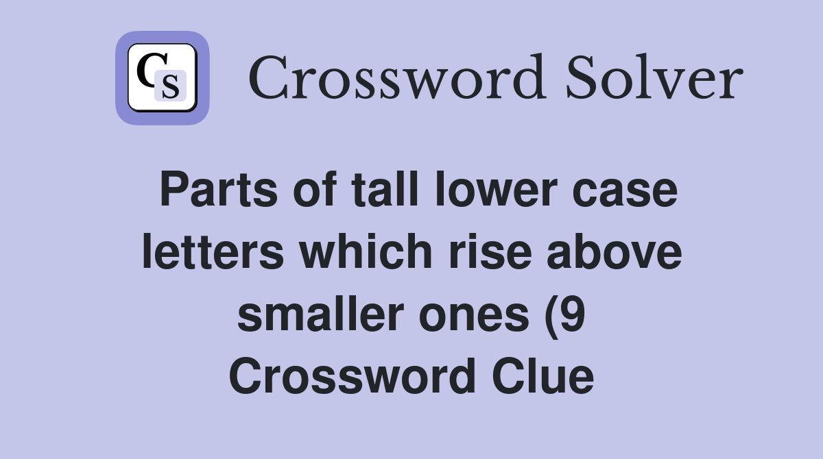 Parts of tall lower case letters which rise above smaller ones (9 Parts of tall lower case letters which rise above smaller ones (9