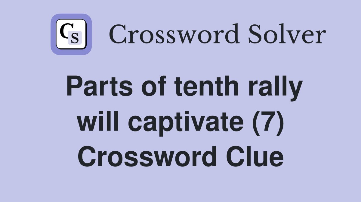 Parts of tenth rally will captivate (7) Crossword Clue