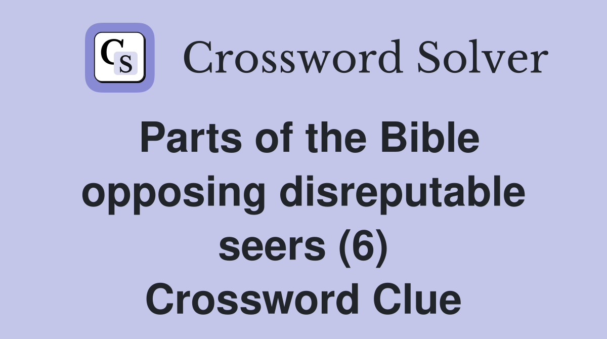 Parts of the Bible opposing disreputable seers (6) Crossword Clue