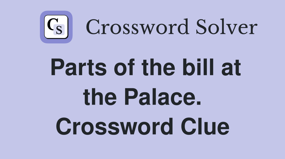Parts of the bill at the Palace. Crossword Clue