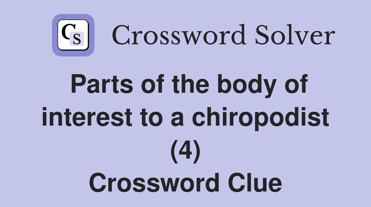 Parts of the body of interest to a chiropodist (4) Crossword Clue
