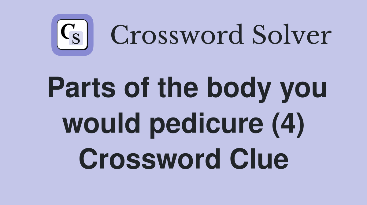 Parts of the body you would pedicure (4) Crossword Clue