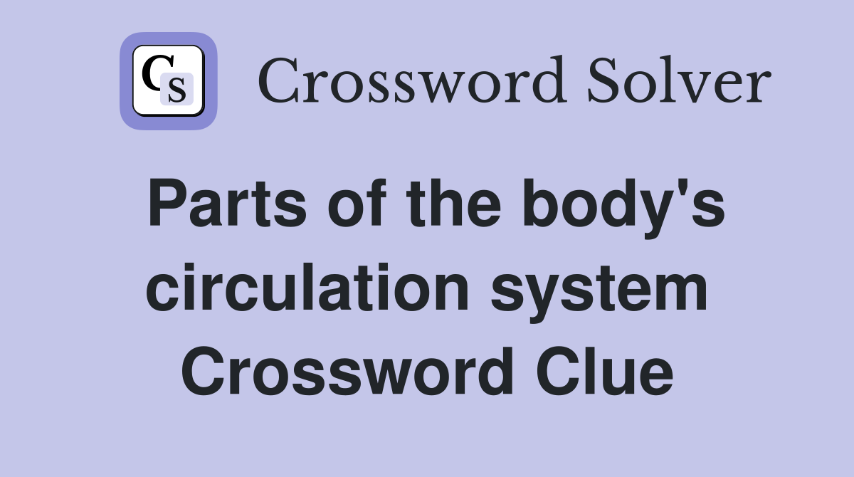 Parts of the body's circulation system Crossword Clue