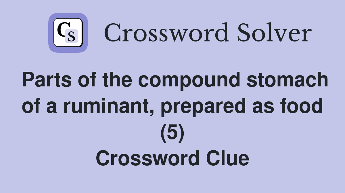 Parts of the compound stomach of a ruminant, prepared as food (5) Crossword Clue