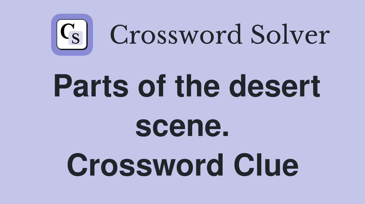 Parts of the desert scene. Crossword Clue