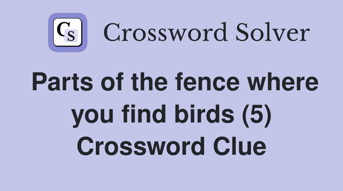 Parts of the fence where you find birds (5) Crossword Clue