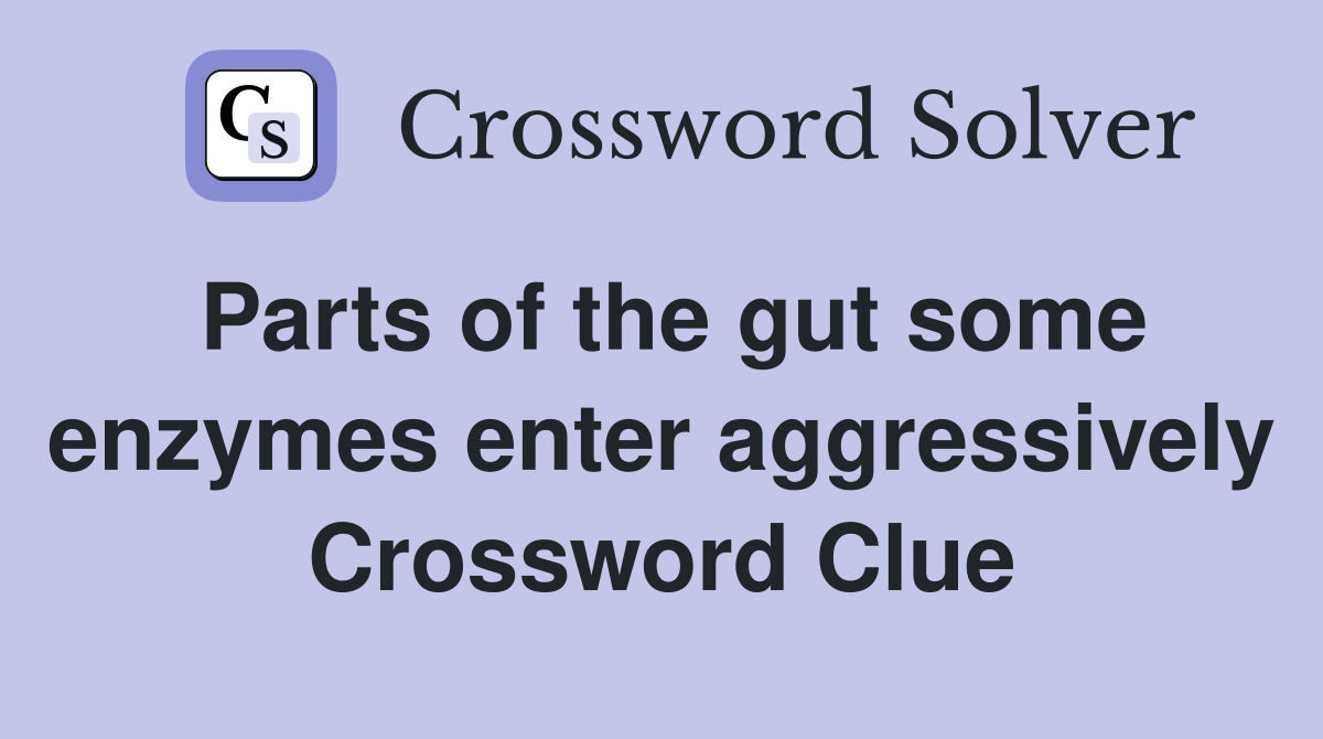 Parts of the gut some enzymes enter aggressively Crossword Clue