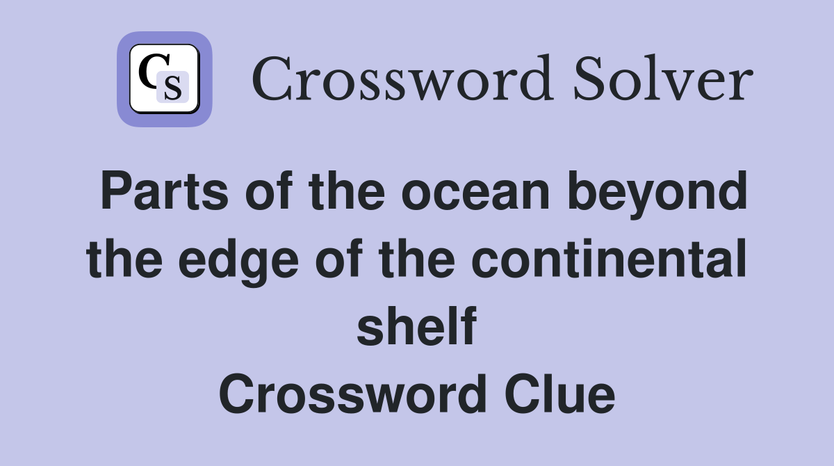 Parts of the ocean beyond the edge of the continental shelf Crossword Clue