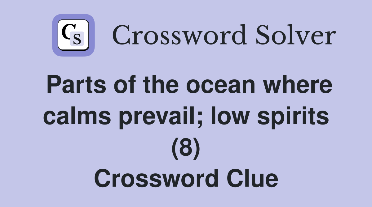 Parts of the ocean where calms prevail; low spirits (8) Crossword Clue