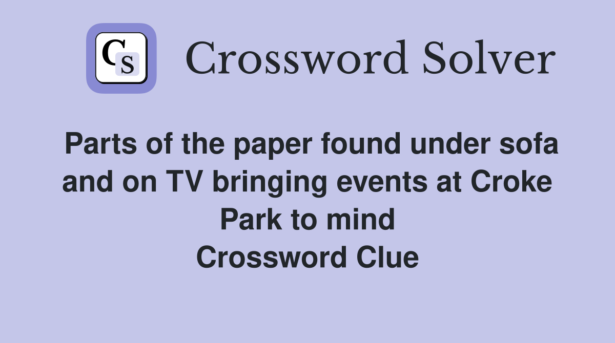 Parts of the paper found under sofa and on TV bringing events at Croke Park to mind Crossword Clue