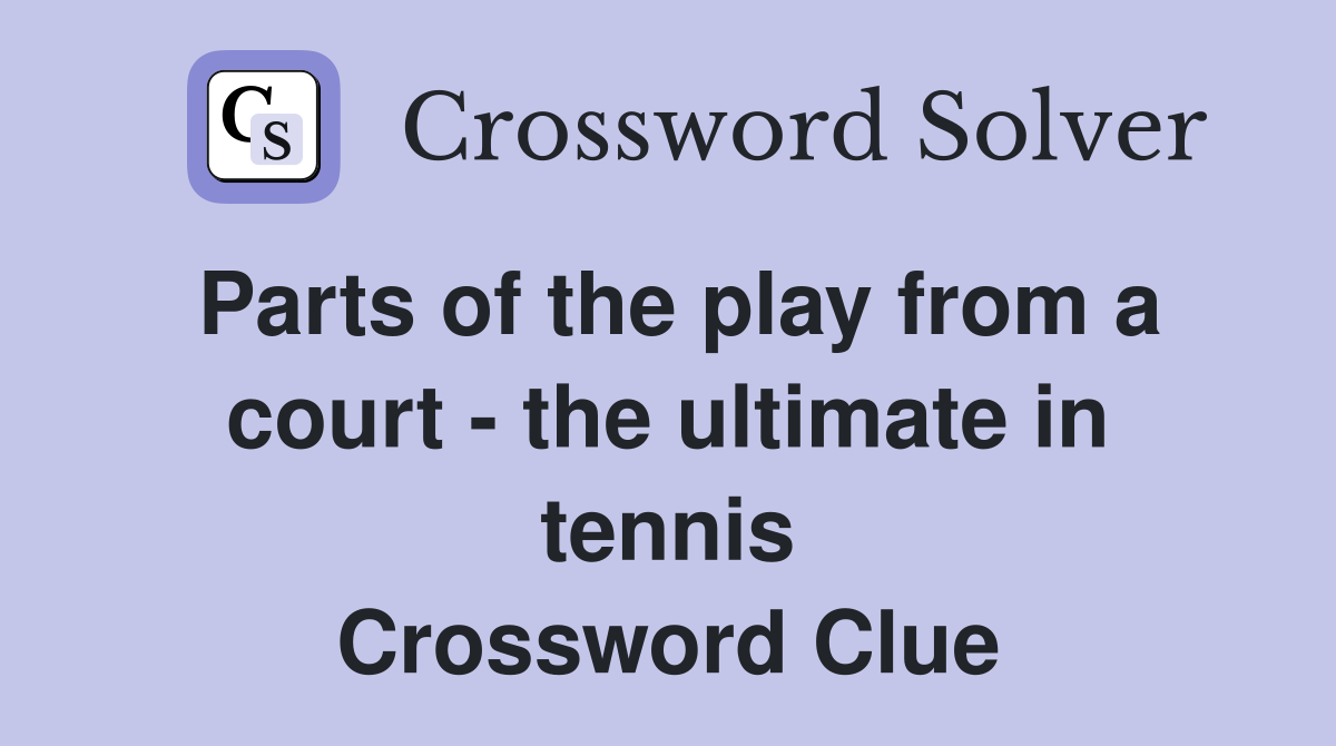 Parts of the play from a court - the ultimate in tennis Crossword Clue