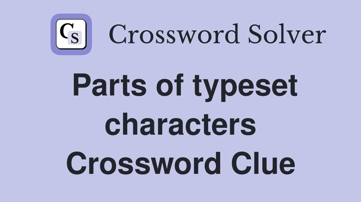 Parts of typeset characters Crossword Clue