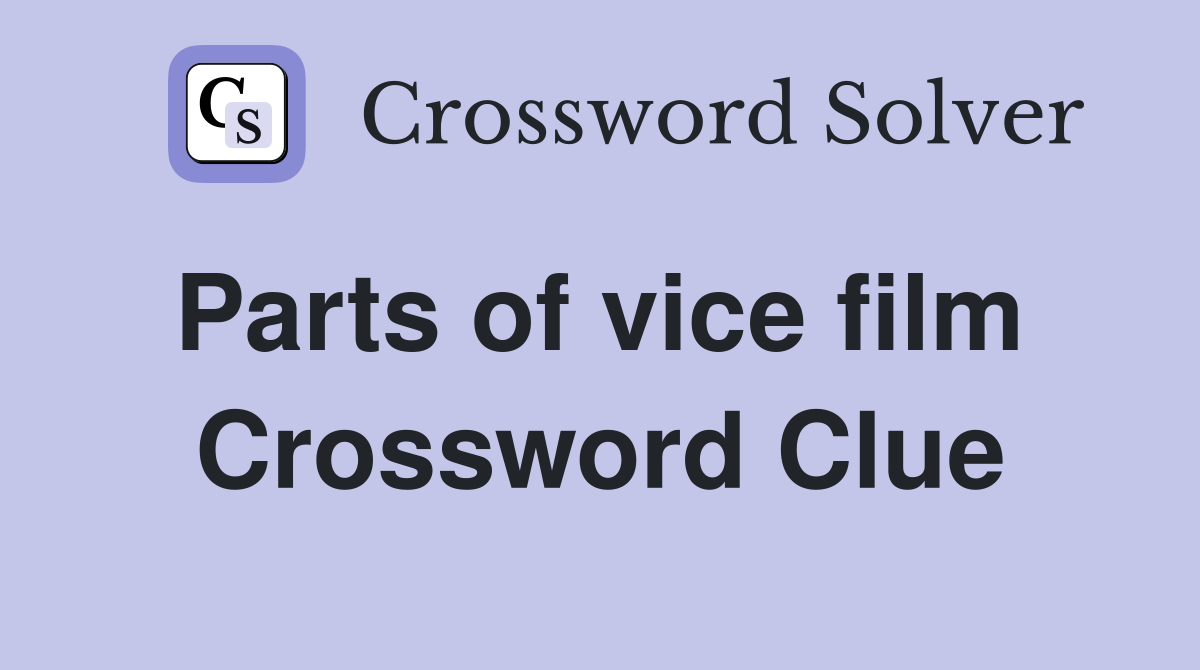 Parts of vice film  Crossword Clue