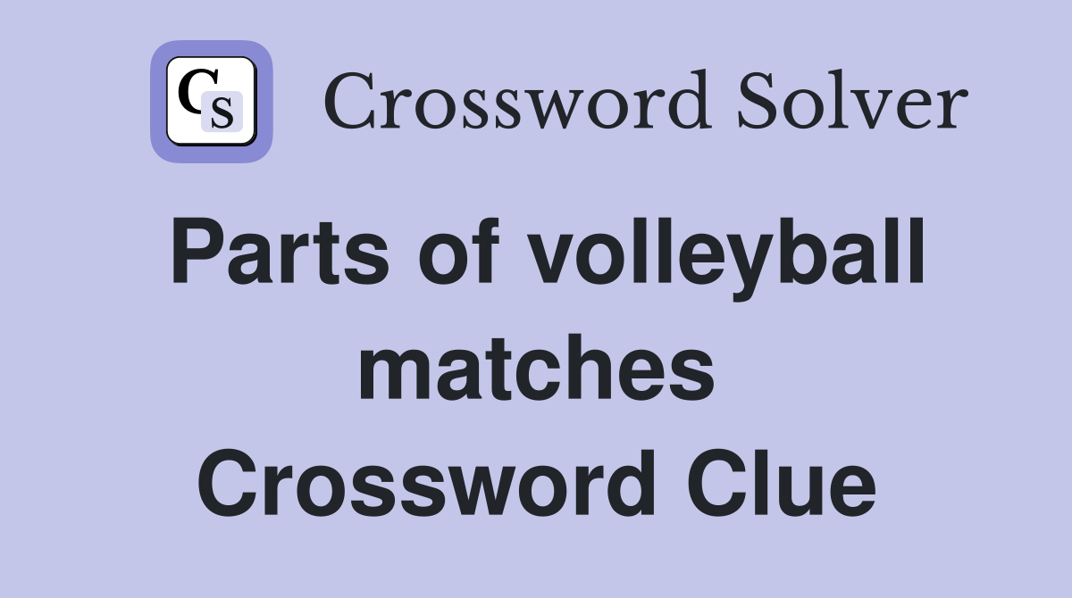 Parts of volleyball matches Crossword Clue