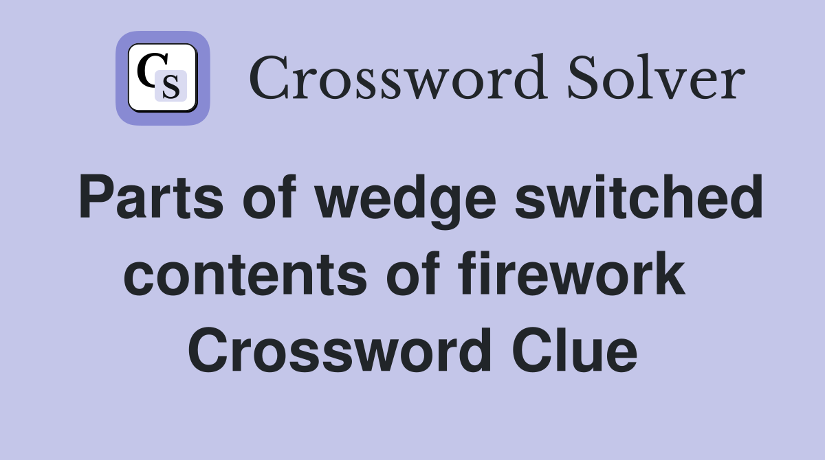Parts of wedge switched contents of firework  Crossword Clue
