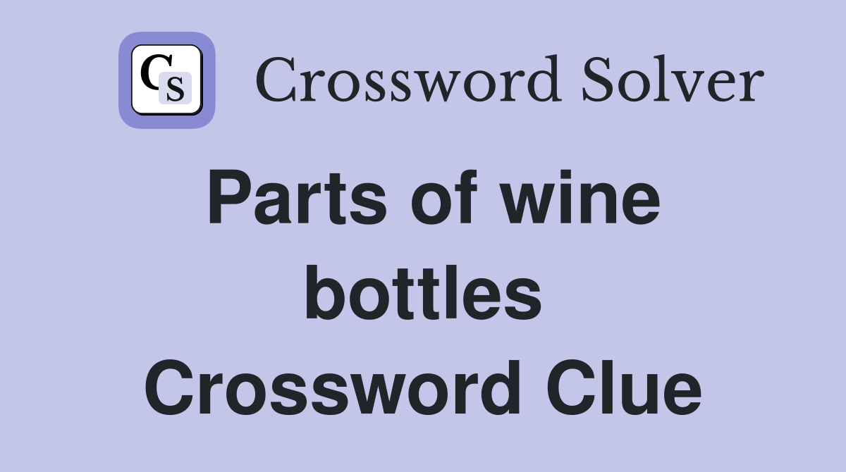 Parts of wine bottles Crossword Clue