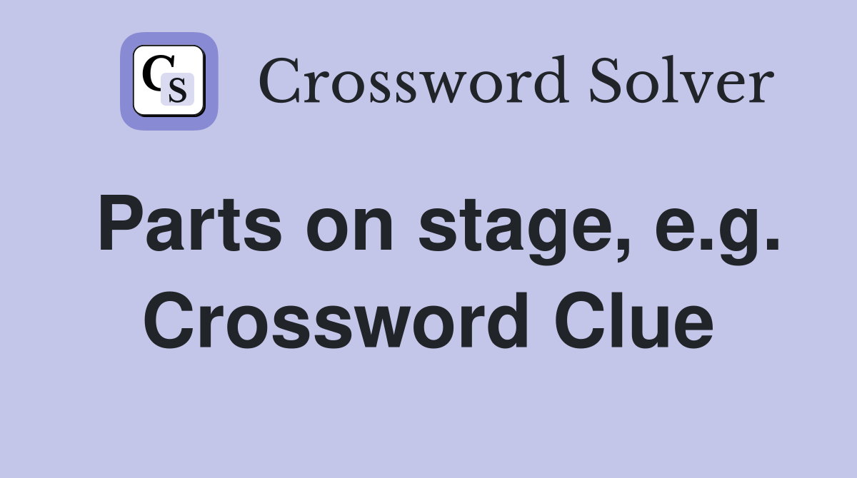 Parts on stage, e.g. Crossword Clue