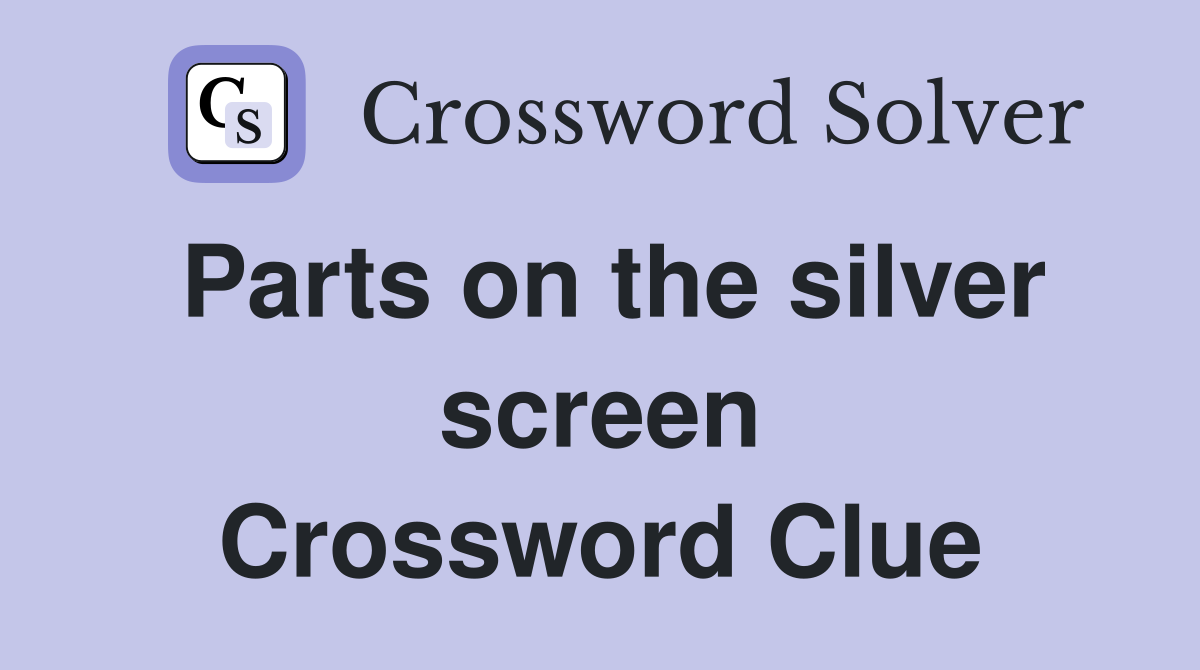 Parts on the silver screen Crossword Clue