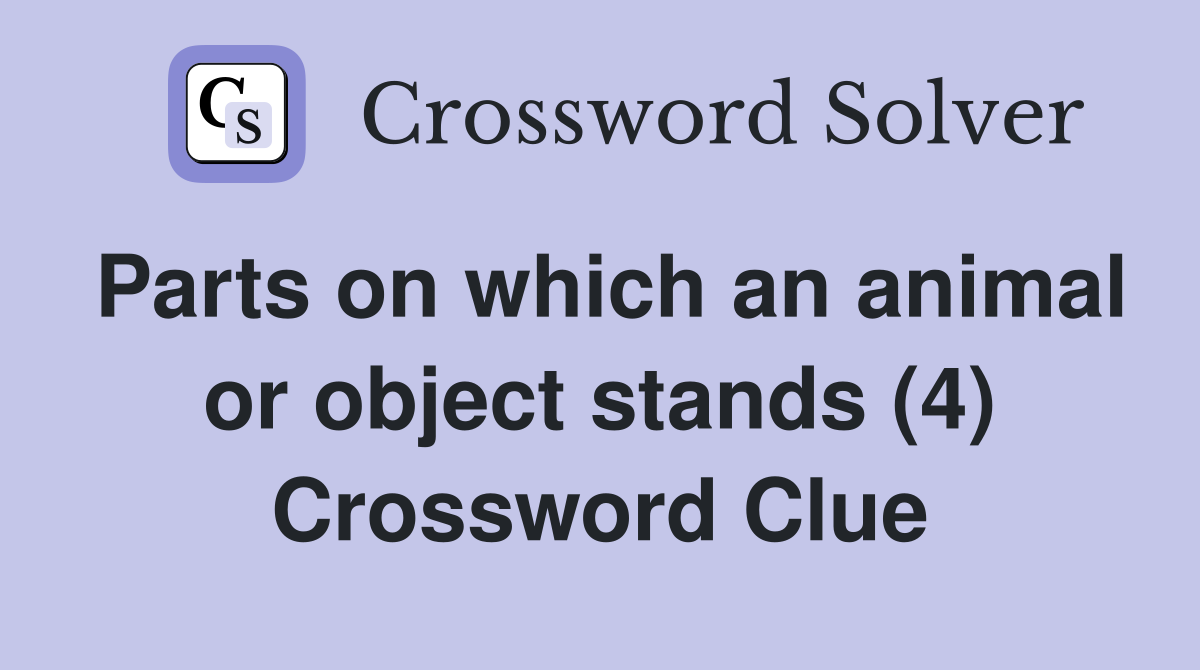 Parts on which an animal or object stands (4) Crossword Clue