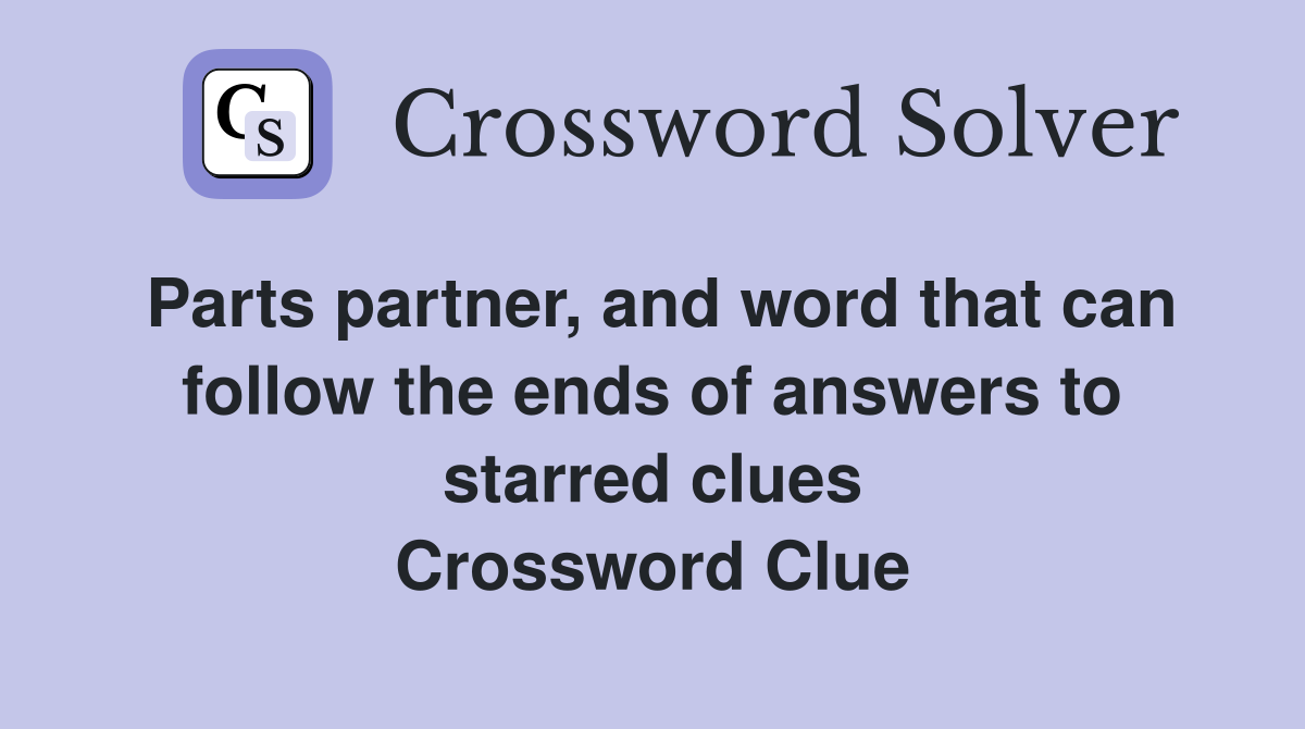 Parts partner, and word that can follow the ends of answers to starred clues Crossword Clue